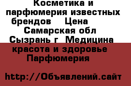  Косметика и парфюмерия известных брендов  › Цена ­ 250 - Самарская обл., Сызрань г. Медицина, красота и здоровье » Парфюмерия   